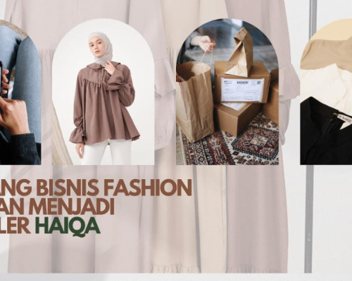 Peluang Bisnis Fashion Dengan Menjadi Reseller Haiqa